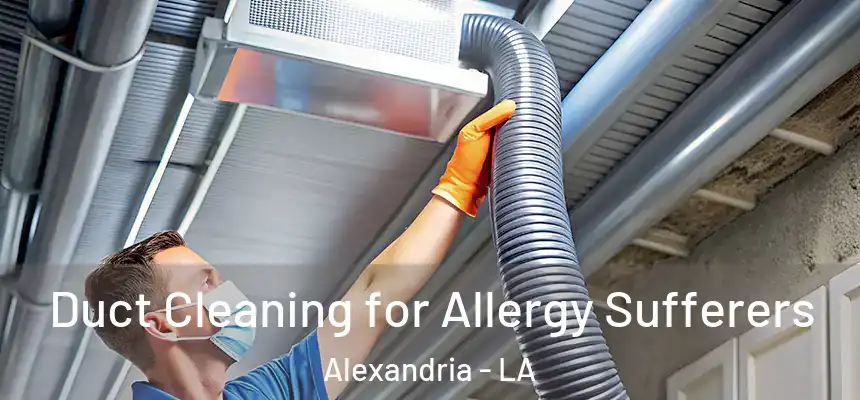 Duct Cleaning for Allergy Sufferers Alexandria - LA